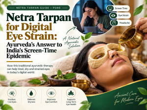 Netra Tarpan for Digital Eye Strain: Ayurveda's Answer to India's Screen-Time Epidemic