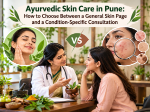 Ayurvedic Skin Care in Pune: How to Choose Between a General Skin Page and a Condition-Specific Consultation